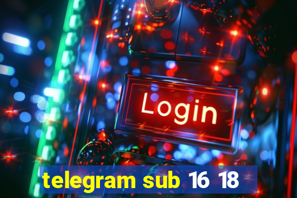 telegram sub 16 18